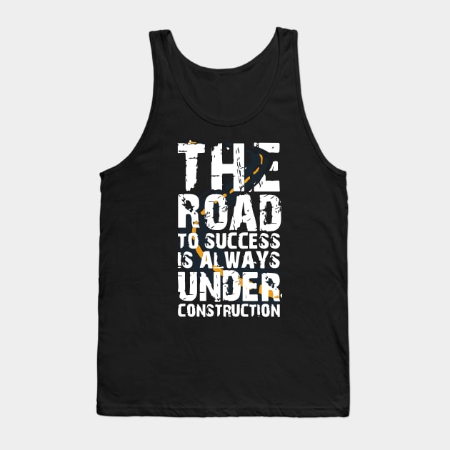 the road to success is always under construction Tank Top by tee-sailor